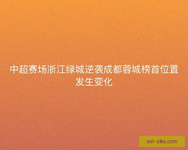 中超赛场浙江绿城逆袭成都蓉城榜首位置发生变化